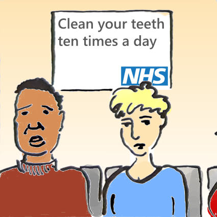 Panel 1: A man and a woman are sitting in a waiting room. Behind them a poster says: Brush you teeth ten times a day. There is an NHS logo on the poster.