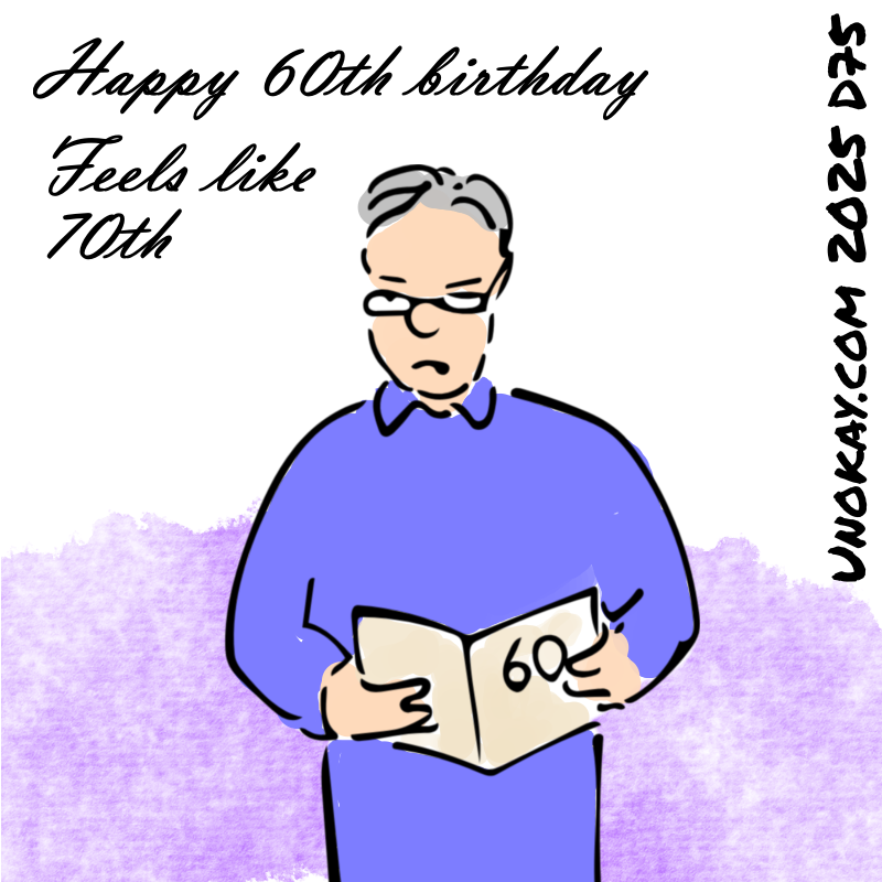 Panel 4: The man is reading a birthday card with 60 on the front. The card says: Happy 60th birthday. Feels like 70th.