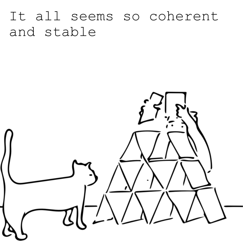 Panel 3: The woman is putting the final cards on top. A cat is looking at the house of cards. The title says: It all seems so stable and coherent