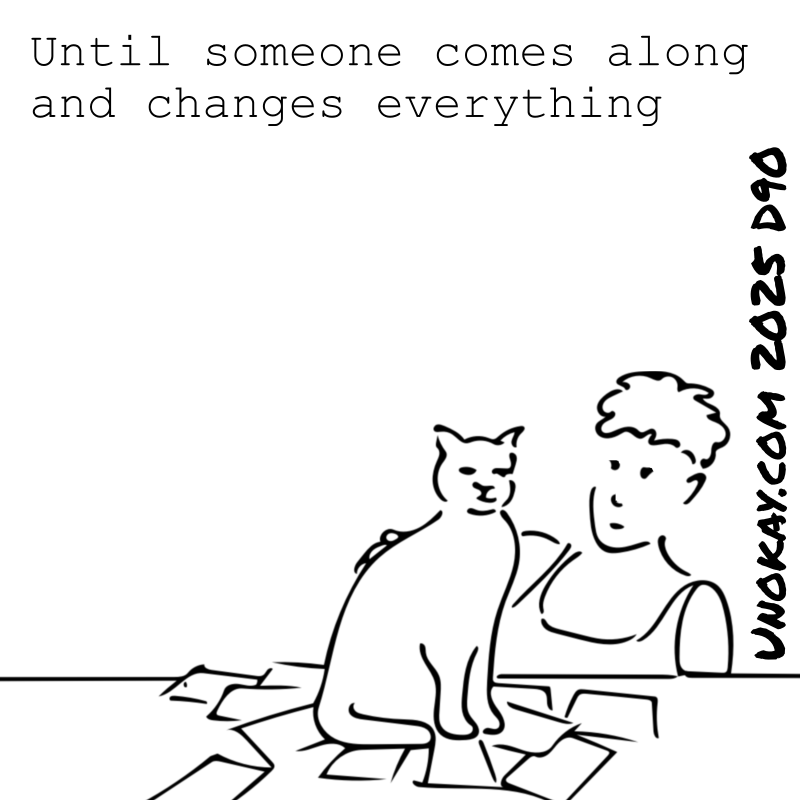 Panel 4: The cat is sitting on the house of cards which has collapsed. The woman is stroking the cat. The title says: Until someone comes along and changes everything