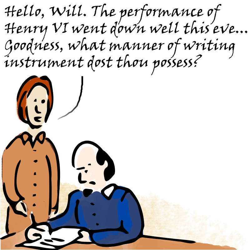 Panel 1: William Shakespeare is writing at his desk. Behind him a man is standing. Man: Hello, Will. The performance of Henry VI went down well this eve... Goodness, what manner of writing instrument dost thou possess?