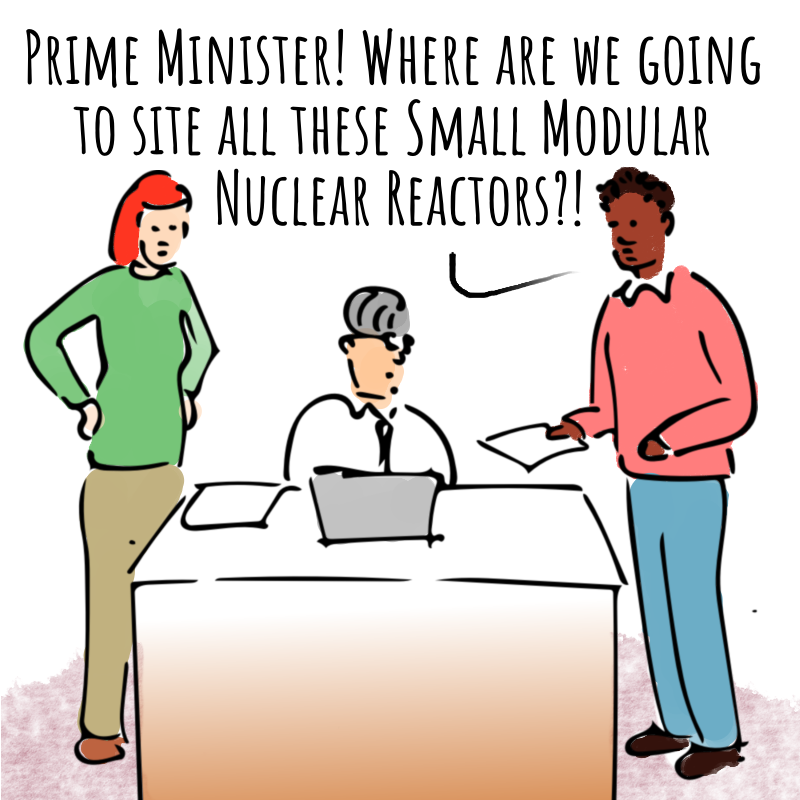 Panel 2: The Prime Minister turns to a man who's entered with another piece of paper. The man says: Prime Minister! Where are we going to site all these Small Modular Nuclear Reactors?!