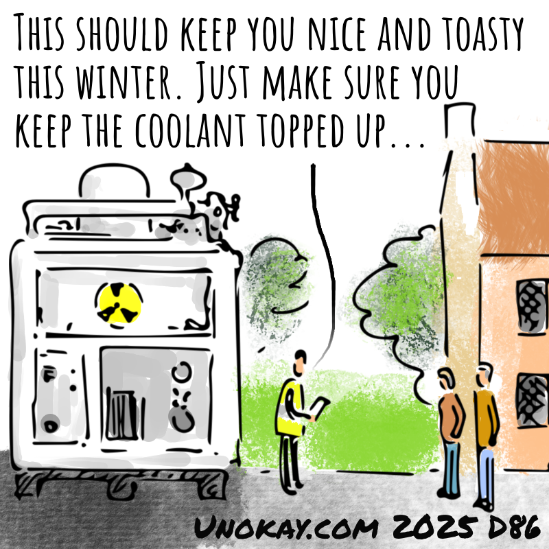 Panel 4: A man in hi-vis vest is delivering a small modular reactor to a country cottage. A grey-haired couple stand outside. The man says: This should keep you nice and toasty this winter. Just make sure you keep the coolant topped up...